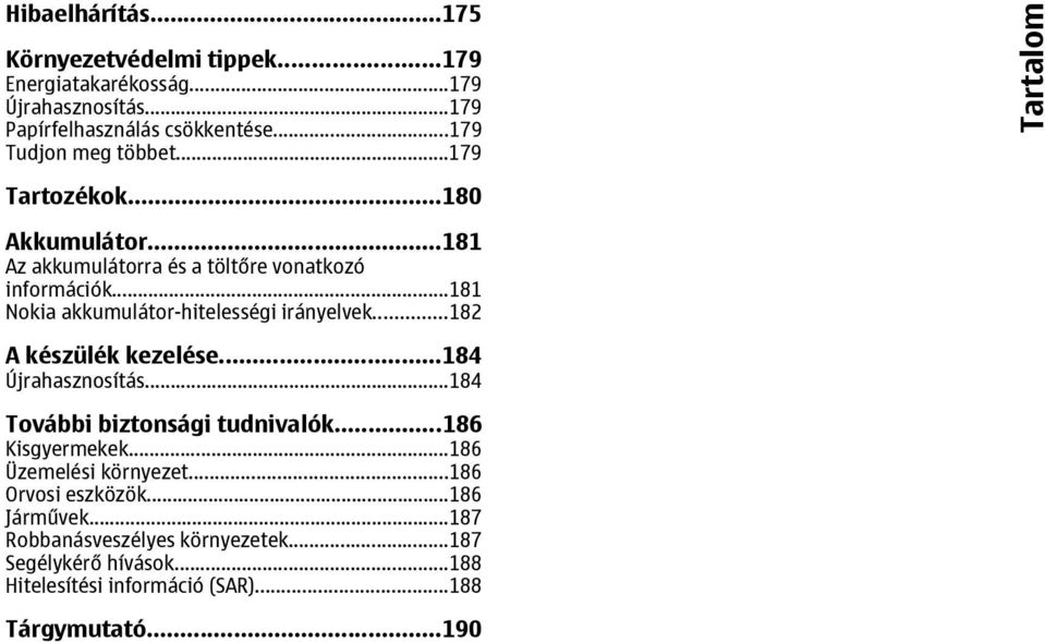 ..181 Nokia akkumulátor-hitelességi irányelvek...182 A készülék kezelése...184 Újrahasznosítás...184 További biztonsági tudnivalók.