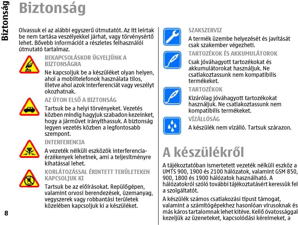 BEKAPCSOLÁSKOR ÜGYELJÜNK A BIZTONSÁGRA Ne kapcsoljuk be a készüléket olyan helyen, ahol a mobiltelefonok használata tilos, illetve ahol azok interferenciát vagy veszélyt okozhatnak.