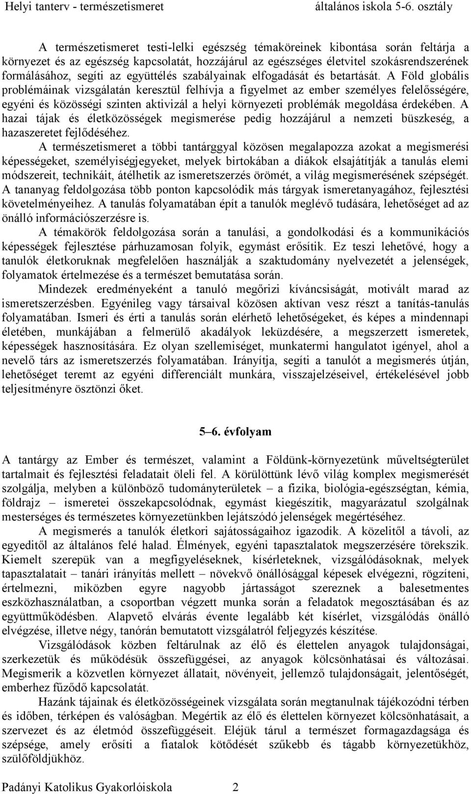 A Föld globális problémáinak vizsgálatán keresztül felhívja a figyelmet az ember személyes felelősségére, egyéni és közösségi szinten aktivizál a helyi környezeti problémák megoldása érdekében.