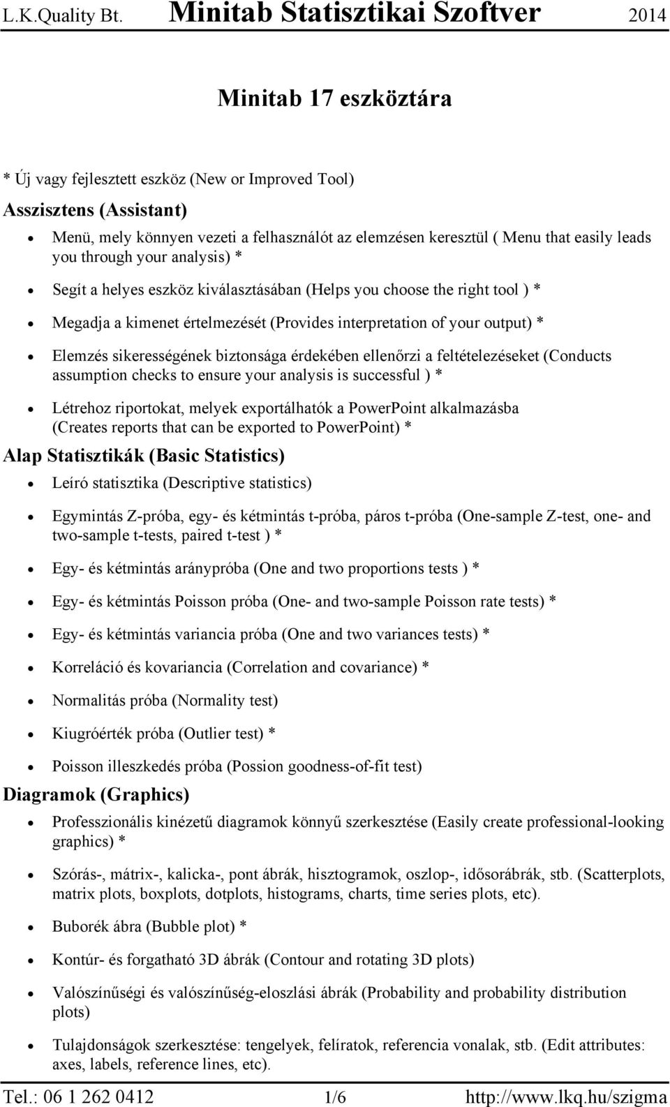 érdekében ellenőrzi a feltételezéseket (Conducts assumption checks to ensure your analysis is successful ) * Létrehoz riportokat, melyek exportálhatók a PowerPoint alkalmazásba (Creates reports that