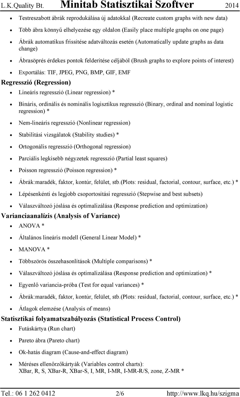 Regresszió (Regression) Lineáris regresszió (Linear regression) * Bináris, ordinális és nominális logisztikus regresszió (Binary, ordinal and nominal logistic regression) * Nem-lineáris regresszió