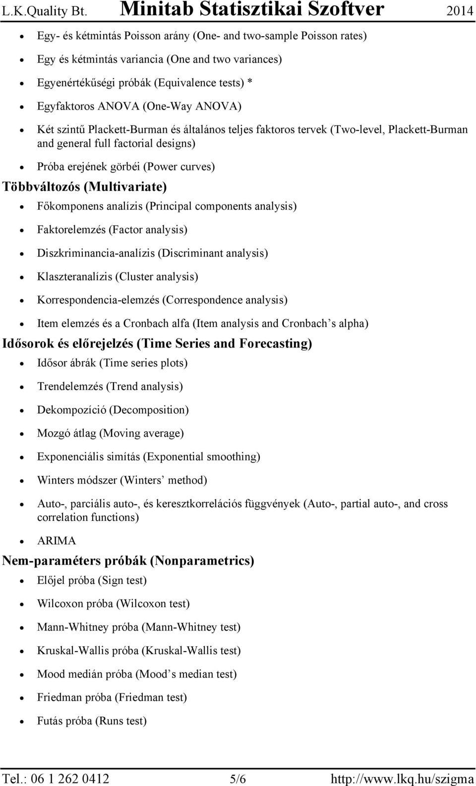 Főkomponens analízis (Principal components analysis) Faktorelemzés (Factor analysis) Diszkriminancia-analízis (Discriminant analysis) Klaszteranalízis (Cluster analysis) Korrespondencia-elemzés