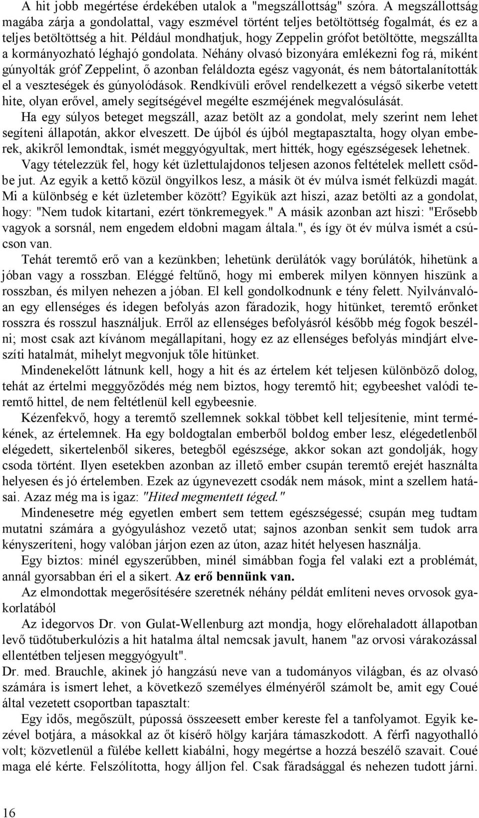 Néhány olvasó bizonyára emlékezni fog rá, miként gúnyolták gróf Zeppelint, ő azonban feláldozta egész vagyonát, és nem bátortalanították el a veszteségek és gúnyolódások.