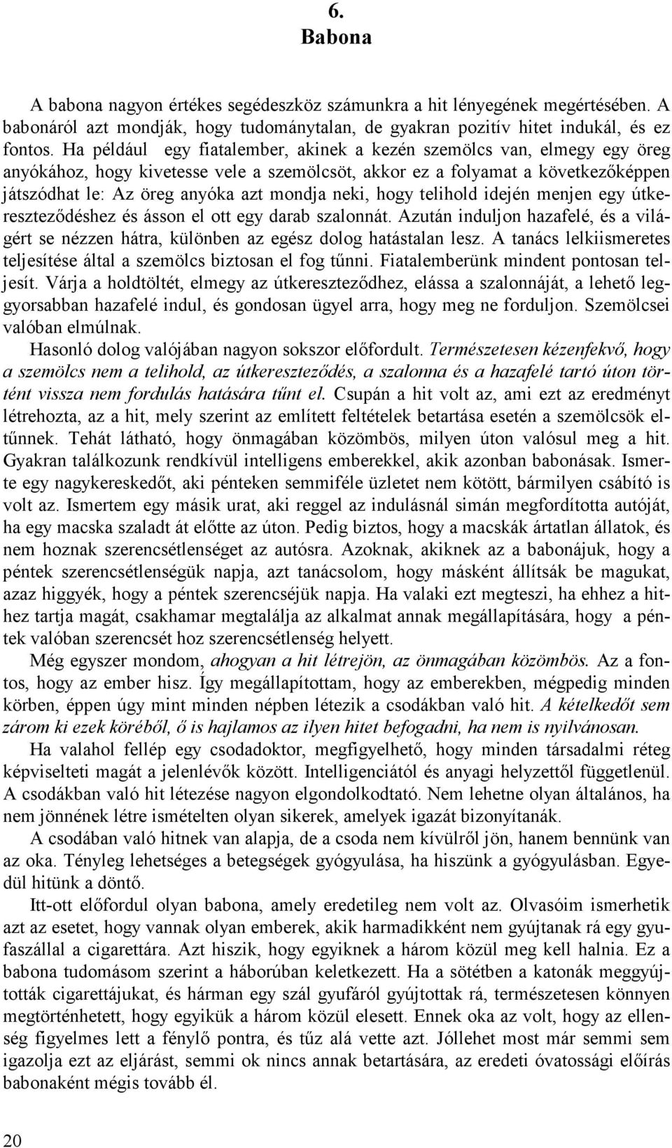 neki, hogy telihold idején menjen egy útkereszteződéshez és ásson el ott egy darab szalonnát. Azután induljon hazafelé, és a világért se nézzen hátra, különben az egész dolog hatástalan lesz.