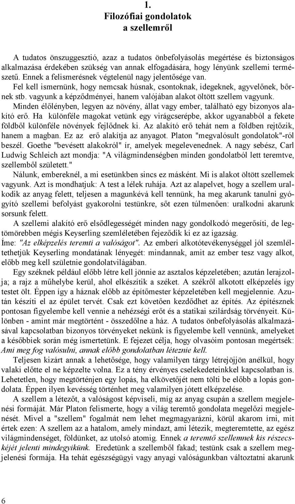 vagyunk a képződményei, hanem valójában alakot öltött szellem vagyunk. Minden élőlényben, legyen az növény, állat vagy ember, található egy bizonyos alakító erő.