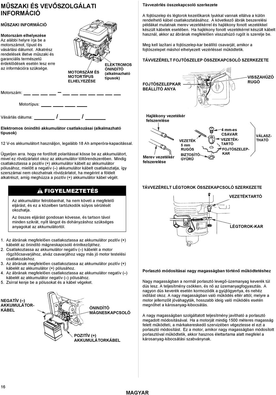 MOTORSZÁM ÉS MOTORTÍPUS ELHELYEZÉSE ELEKTROMOS ÖNINDÍTÓ (alkalmazható típusok) Motorszám: Távvezérlés összekapcsoló szerkezete A fojtószelep és légtorok kezelőkarok lyukkal vannak ellátva a külön