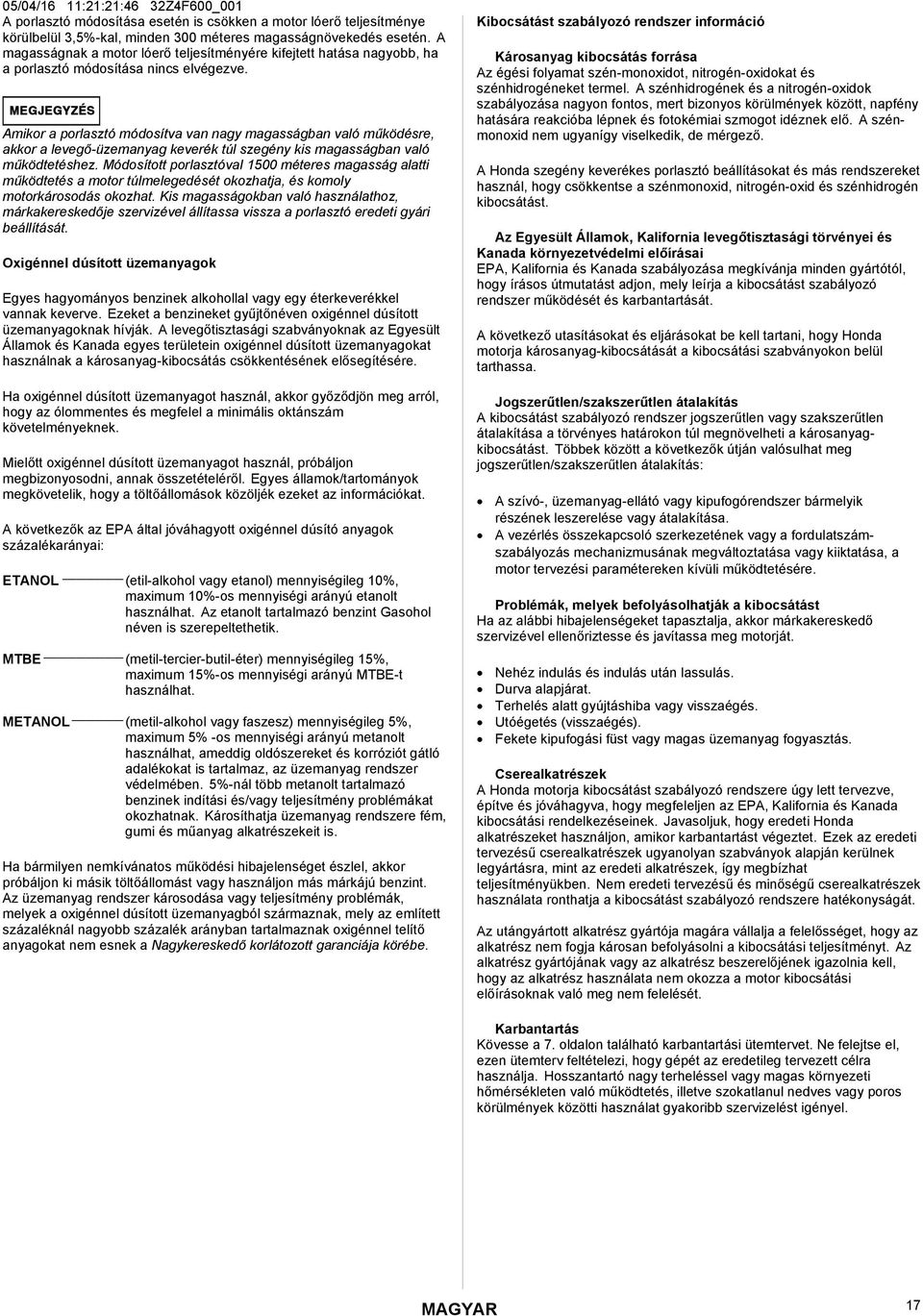 Amikor a porlasztó módosítva van nagy magasságban való működésre, akkor a levegő-üzemanyag keverék túl szegény kis magasságban való működtetéshez.