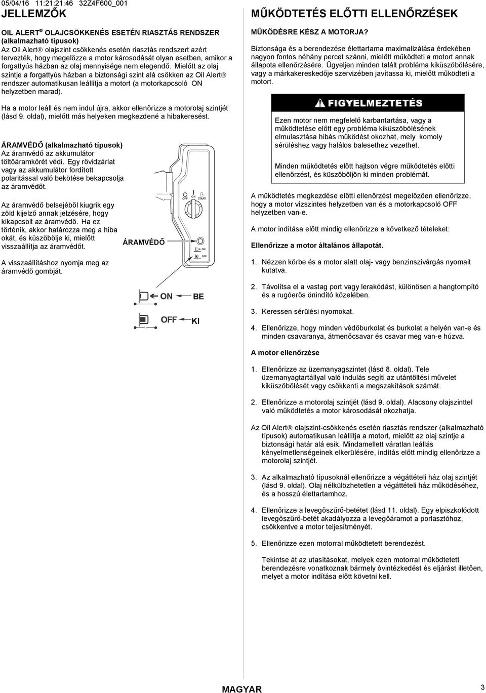 Mielőtt az olaj szintje a forgattyús házban a biztonsági szint alá csökken az Oil Alert rendszer automatikusan leállítja a motort (a motorkapcsoló ON helyzetben marad).