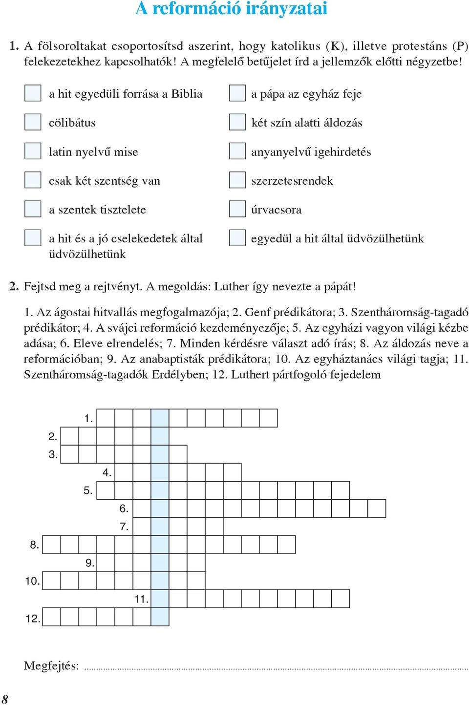 anyanyelvû igehirdetés szerzetesrendek úrvacsora egyedül a hit által üdvözülhetünk 2. Fejtsd meg a rejtvényt. A megoldás: Luther így nevezte a pápát! 1. Az ágostai hitvallás megfogalmazója; 2.