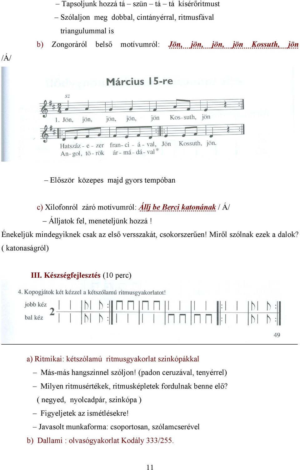 Miről szólnak ezek a dalok? ( katonaságról) III. Készségfejlesztés (10 perc) a) Ritmikai: kétszólamú ritmusgyakorlat szinkópákkal Más-más hangszínnel szóljon!