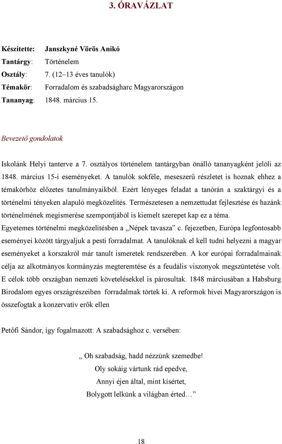 A tanulók sokféle, meseszerű részletet is hoznak ehhez a témakörhöz előzetes tanulmányaikból. Ezért lényeges feladat a tanórán a szaktárgyi és a történelmi tényeken alapuló megközelítés.