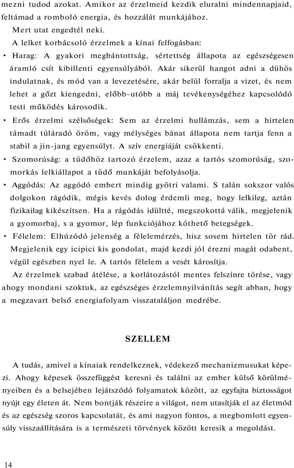 Akár sikerül hangot adni a dühös indulatnak, és mód van a levezetésére, akár belül forralja a vizet, és nem lehet a gőzt kiengedni, előbb-utóbb a máj tevékenységéhez kapcsolódó testi működés