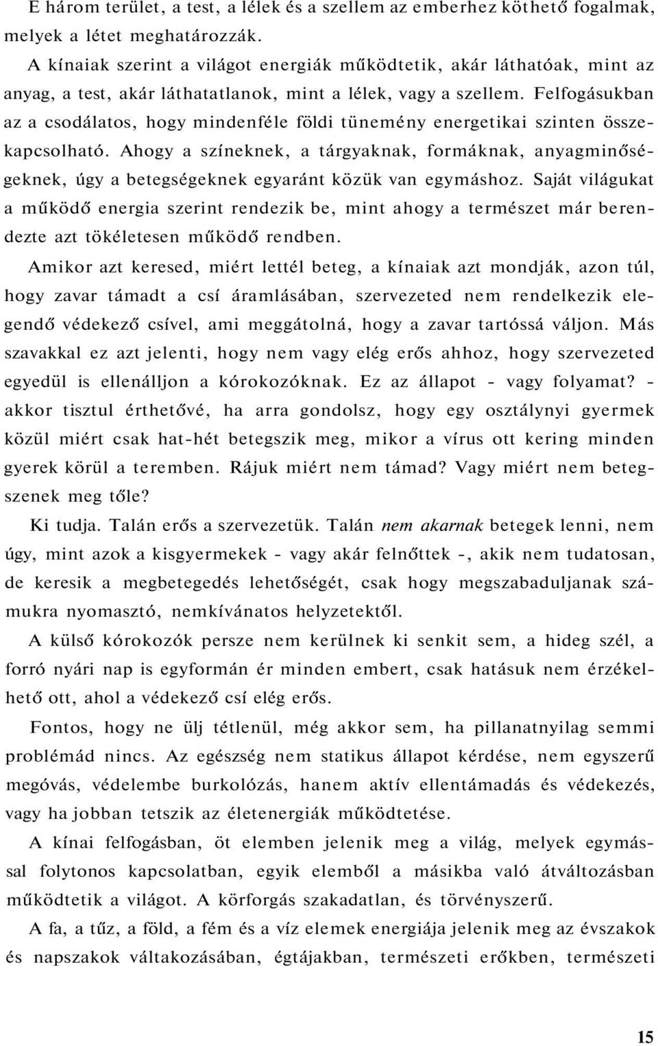 Felfogásukban az a csodálatos, hogy mindenféle földi tünemény energetikai szinten összekapcsolható.