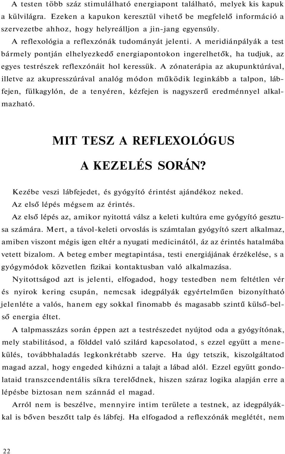 A meridiánpályák a test bármely pontján elhelyezkedő energiapontokon ingerelhetők, ha tudjuk, az egyes testrészek reflexzónáit hol keressük.