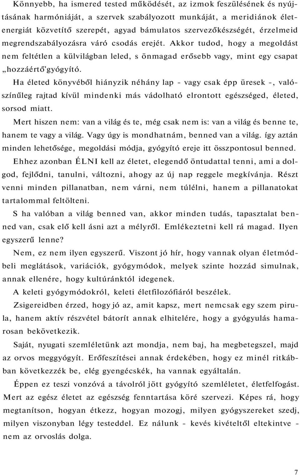 Ha életed könyvéből hiányzik néhány lap - vagy csak épp üresek -, valószínűleg rajtad kívül mindenki más vádolható elrontott egészséged, életed, sorsod miatt.