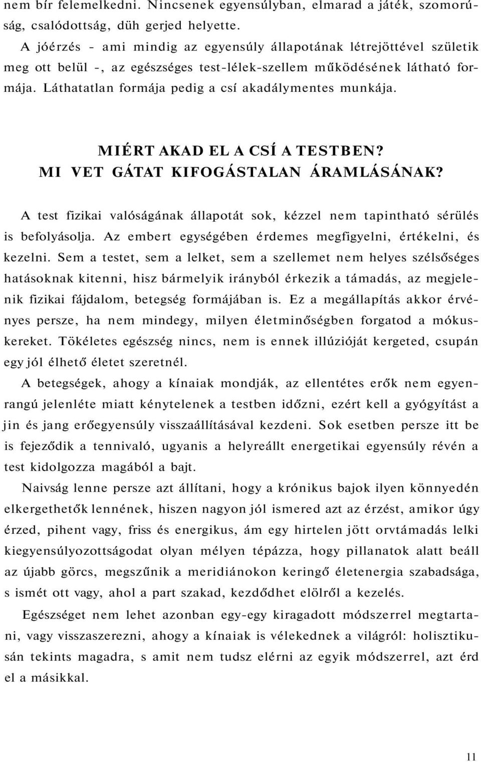 Láthatatlan formája pedig a csí akadálymentes munkája. MIÉRT AKAD EL A CSÍ A TESTBEN? MI VET GÁTAT KIFOGÁSTALAN ÁRAMLÁSÁNAK?