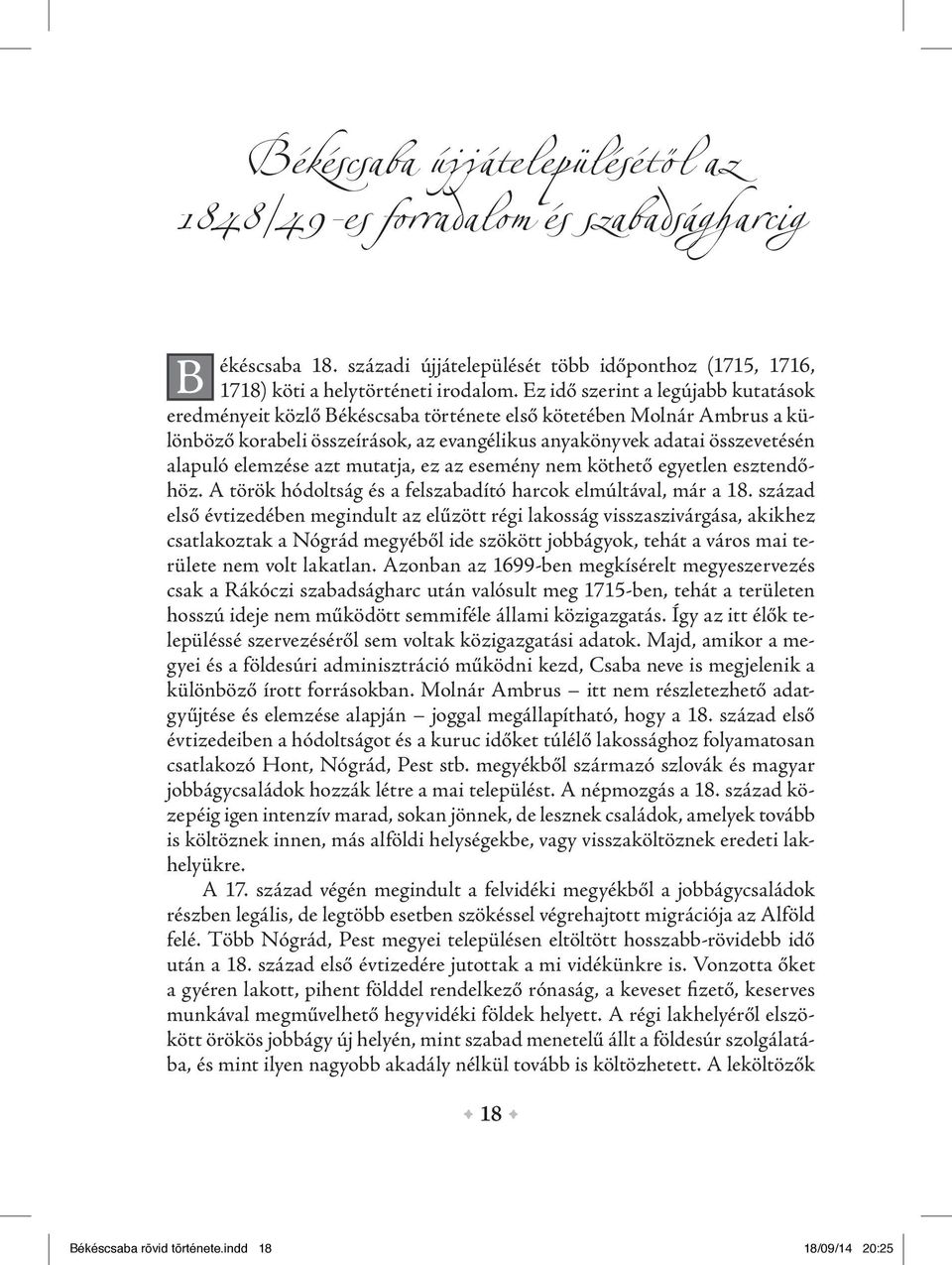 elemzése azt mutatja, ez az esemény nem köthető egyetlen esztendőhöz. A török hódoltság és a felszabadító harcok elmúltával, már a 18.