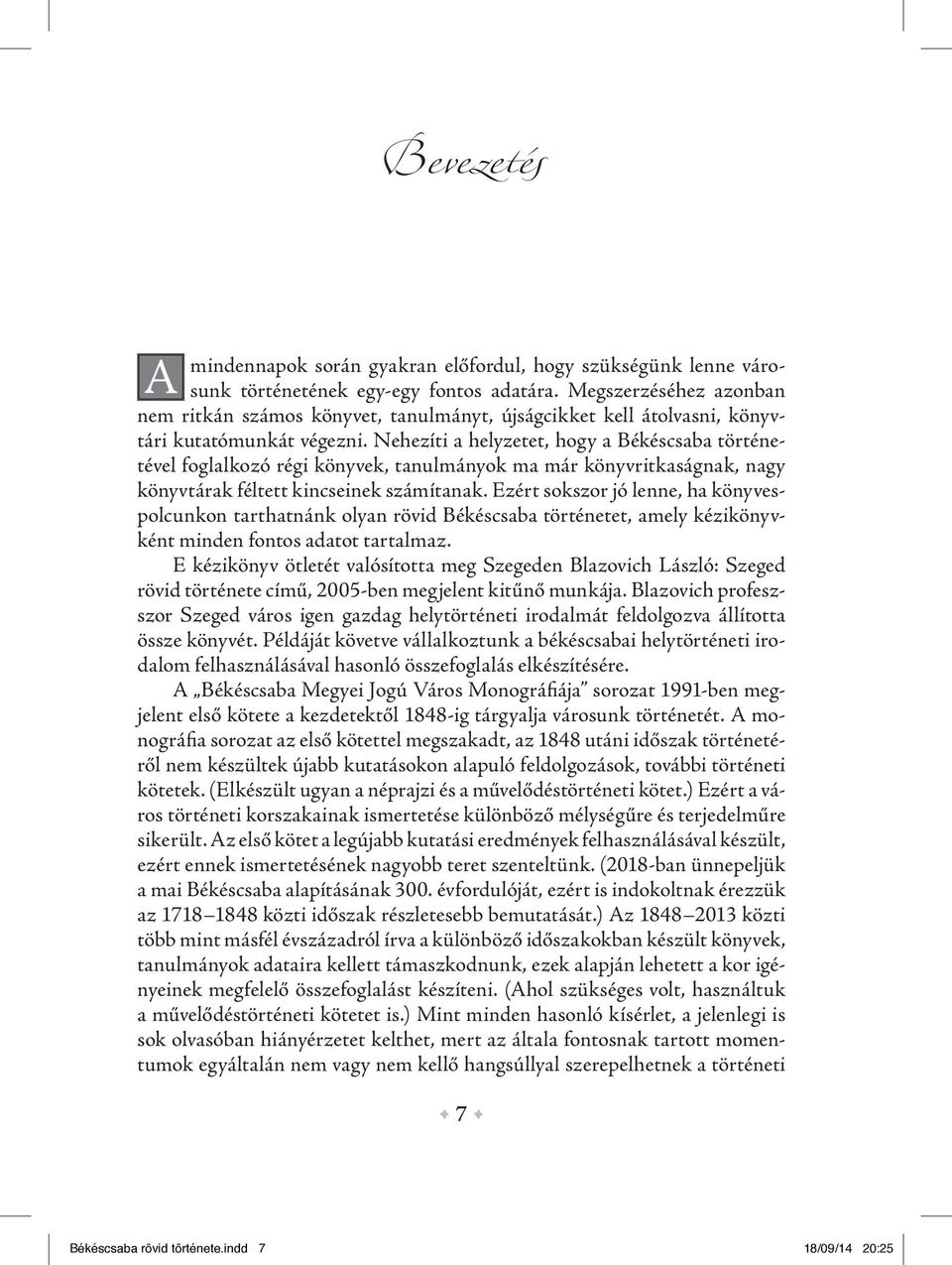 Nehezíti a helyzetet, hogy a Békéscsaba történetével foglalkozó régi könyvek, tanulmányok ma már könyvritkaságnak, nagy könyvtárak féltett kincseinek számítanak.