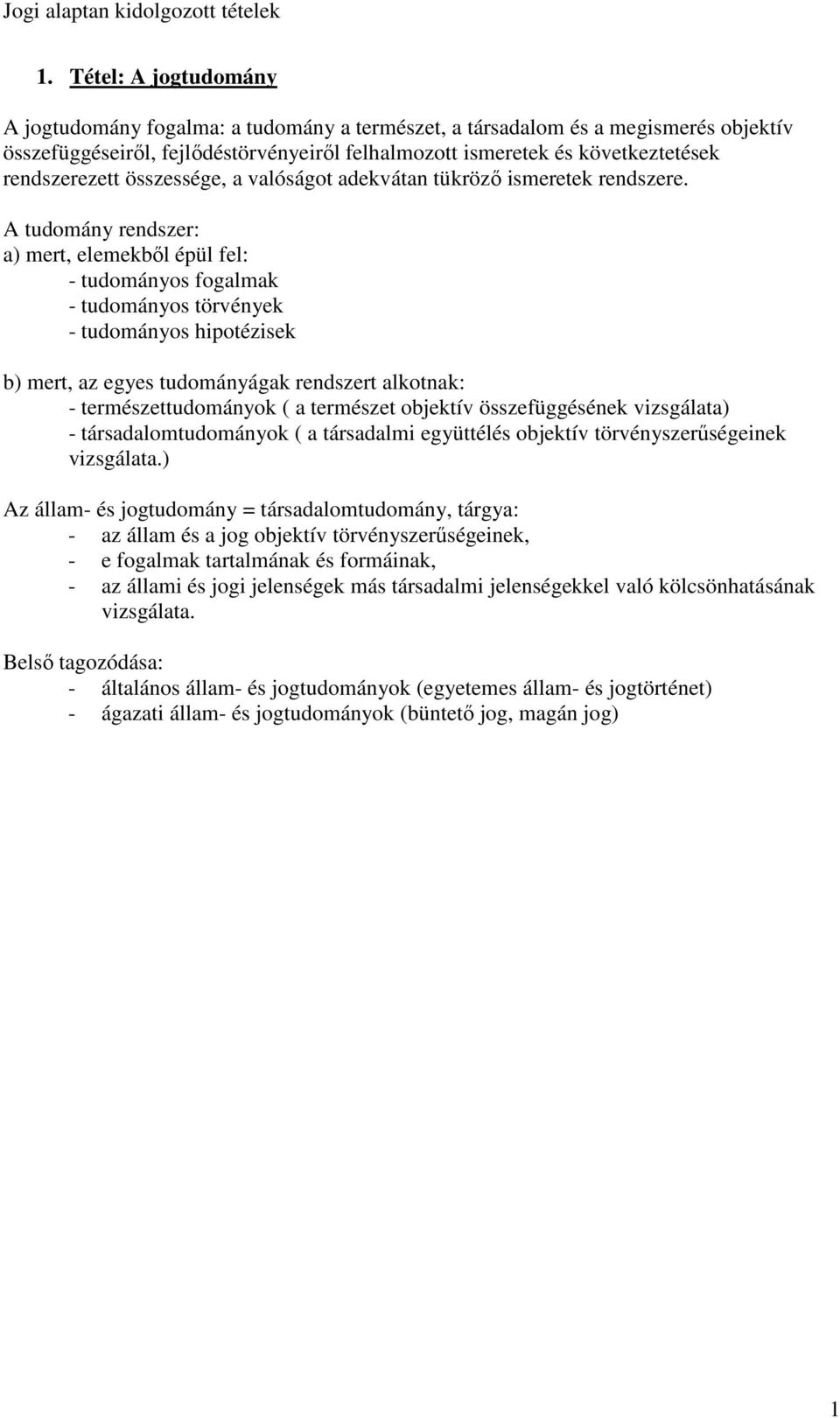 A tudomány rendszer: a) mert, elemekbıl épül fel: - tudományos fogalmak - tudományos törvények - tudományos hipotézisek b) mert, az egyes tudományágak rendszert alkotnak: - természettudományok ( a