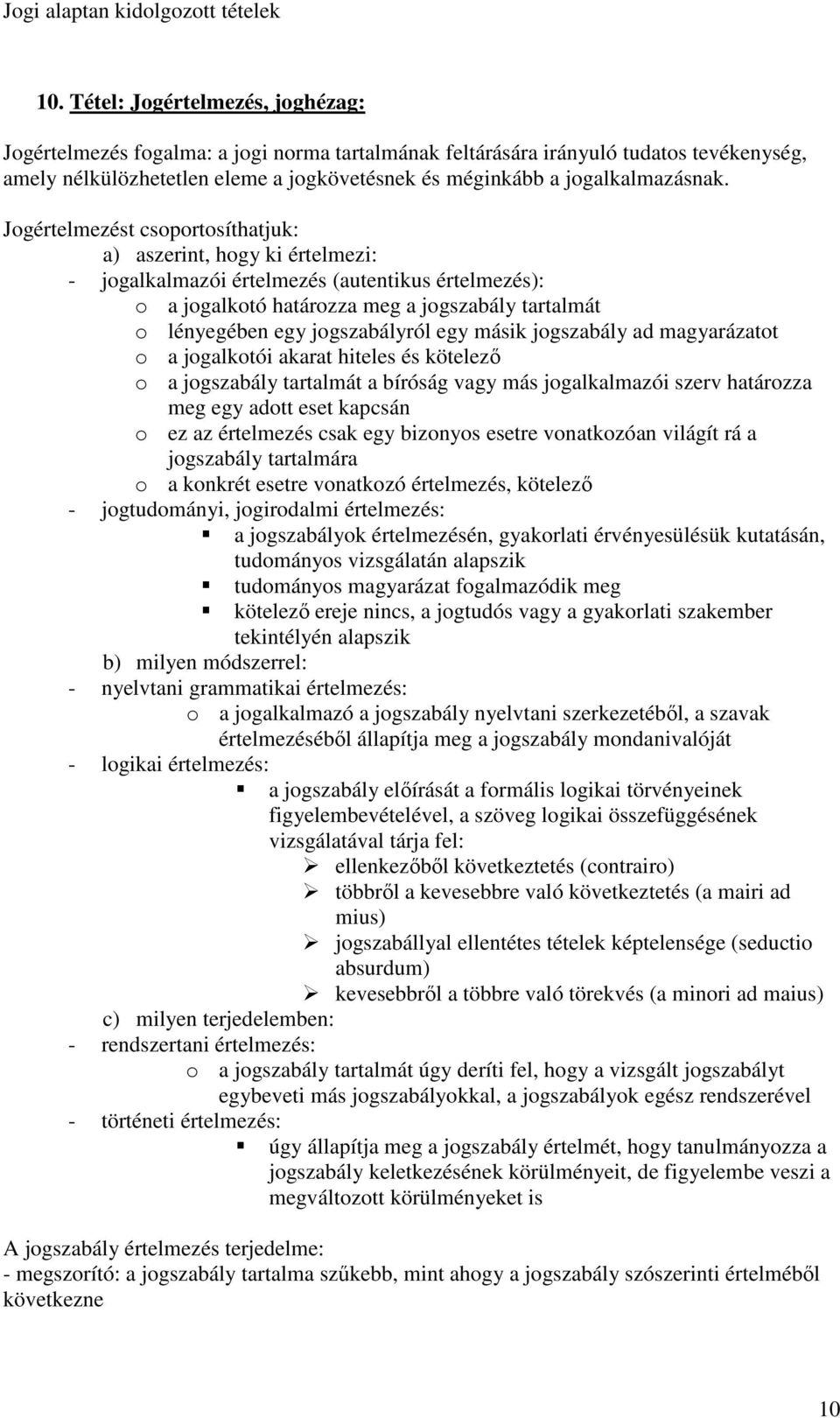 Jogértelmezést csoportosíthatjuk: a) aszerint, hogy ki értelmezi: - jogalkalmazói értelmezés (autentikus értelmezés): o a jogalkotó határozza meg a jogszabály tartalmát o lényegében egy jogszabályról