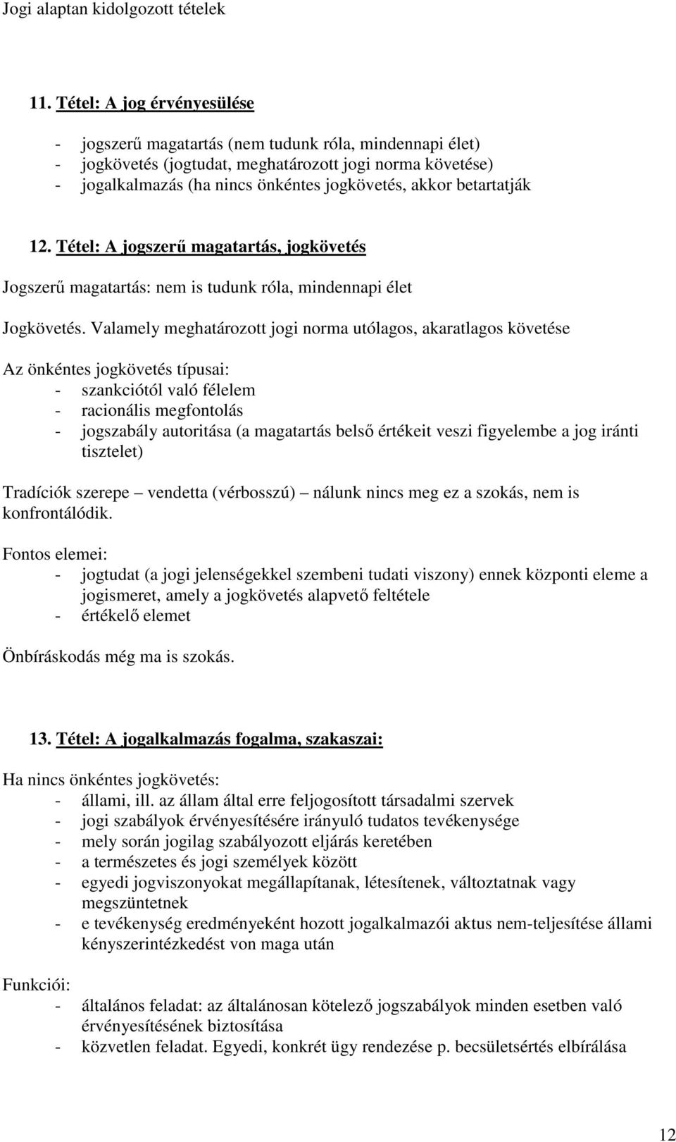 Valamely meghatározott jogi norma utólagos, akaratlagos követése Az önkéntes jogkövetés típusai: - szankciótól való félelem - racionális megfontolás - jogszabály autoritása (a magatartás belsı