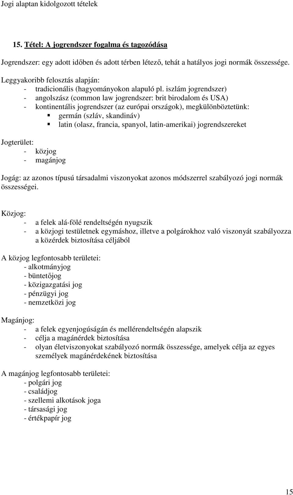 iszlám jogrendszer) - angolszász (common law jogrendszer: brit birodalom és USA) - kontinentális jogrendszer (az európai országok), megkülönböztetünk: germán (szláv, skandináv) latin (olasz, francia,