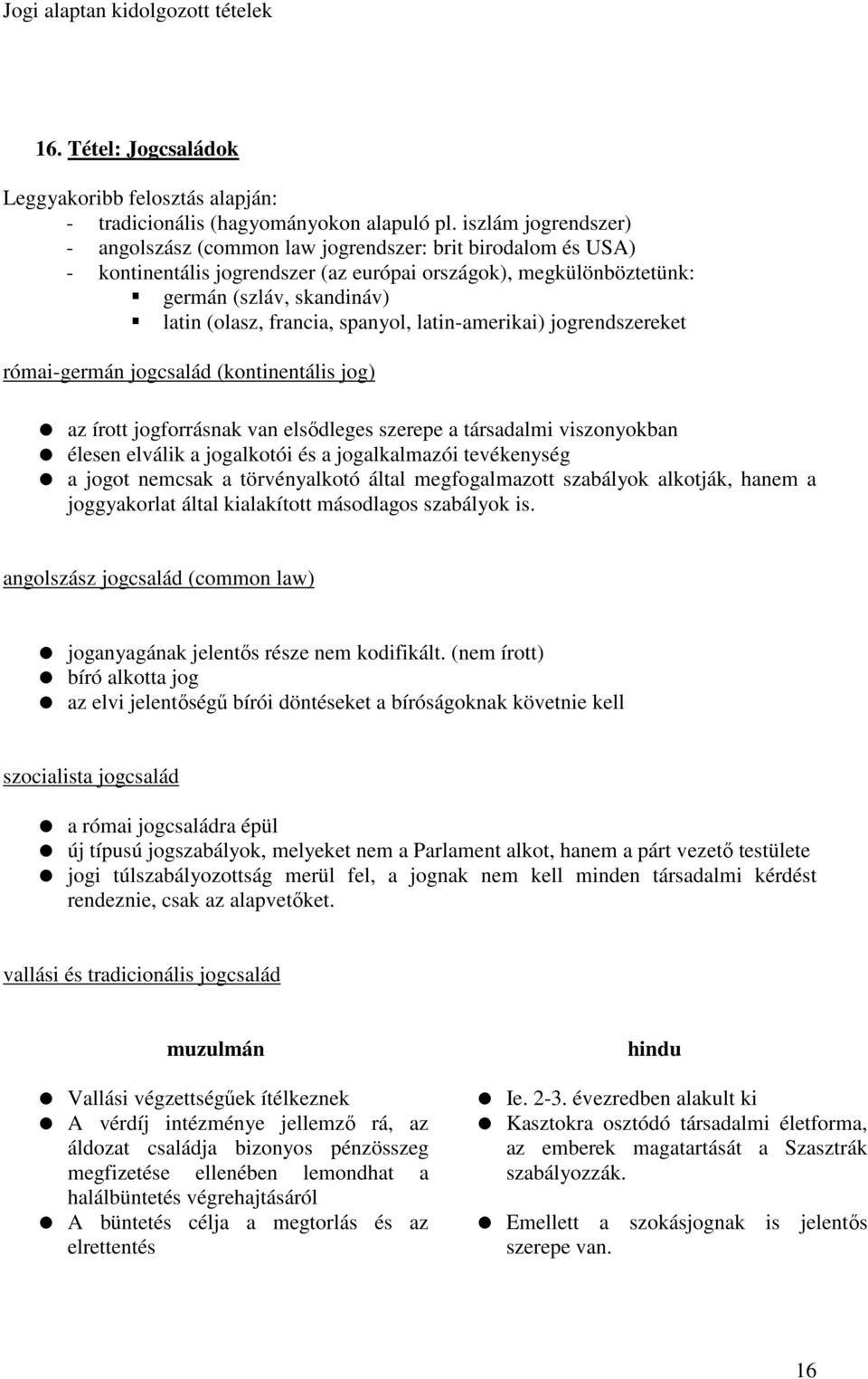 spanyol, latin-amerikai) jogrendszereket római-germán jogcsalád (kontinentális jog) az írott jogforrásnak van elsıdleges szerepe a társadalmi viszonyokban élesen elválik a jogalkotói és a