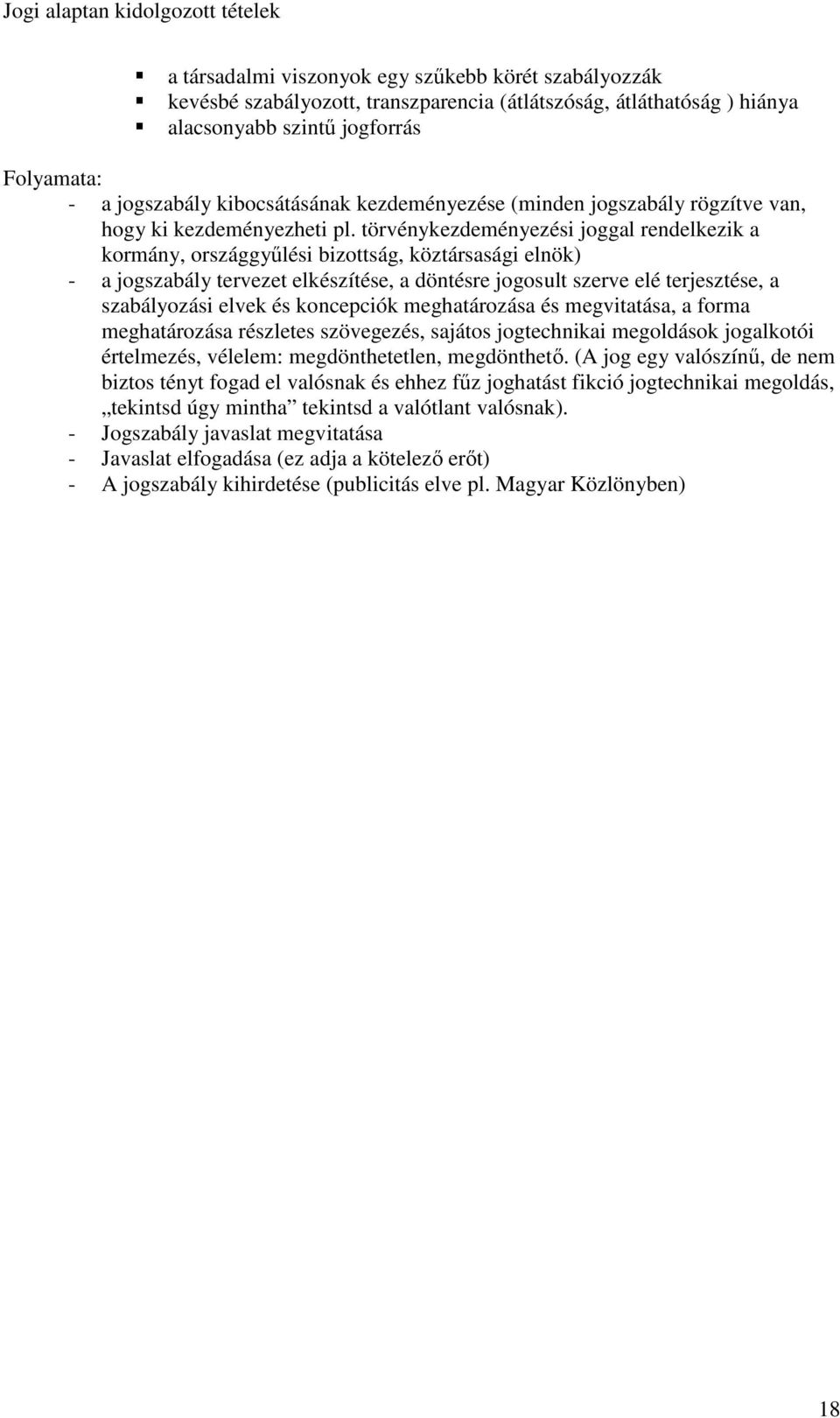 törvénykezdeményezési joggal rendelkezik a kormány, országgyőlési bizottság, köztársasági elnök) - a jogszabály tervezet elkészítése, a döntésre jogosult szerve elé terjesztése, a szabályozási elvek