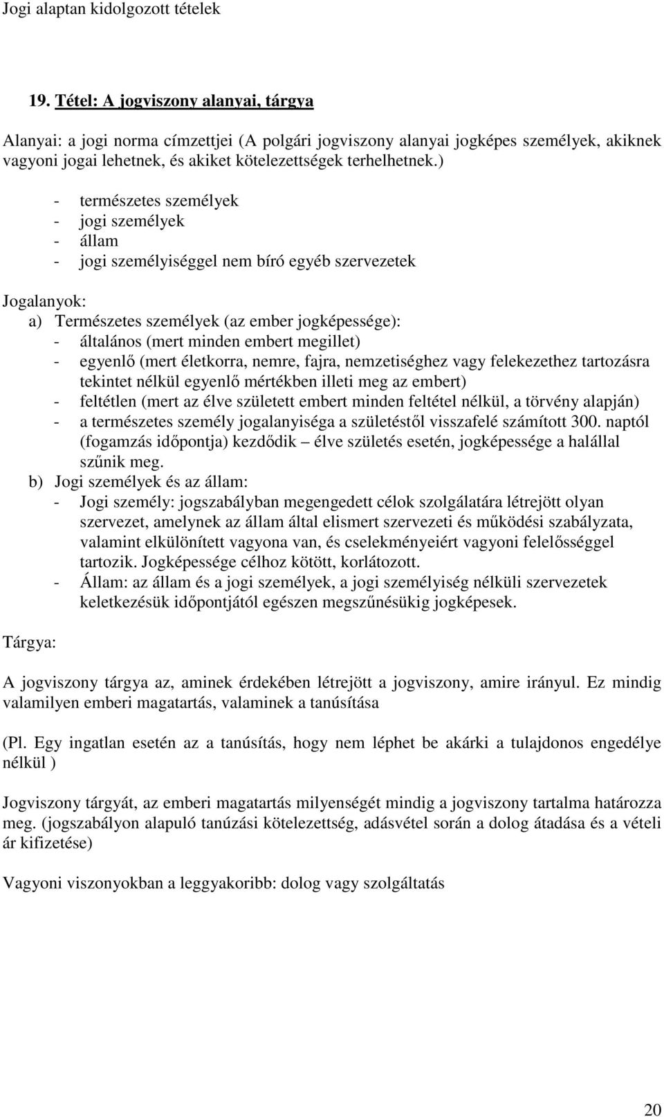 megillet) - egyenlı (mert életkorra, nemre, fajra, nemzetiséghez vagy felekezethez tartozásra tekintet nélkül egyenlı mértékben illeti meg az embert) - feltétlen (mert az élve született embert minden