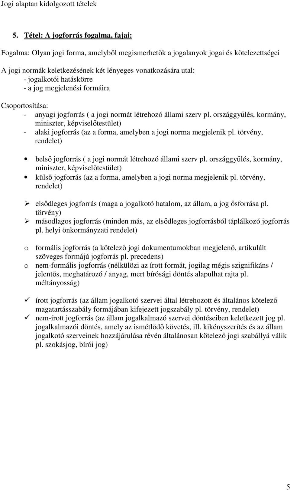 országgyőlés, kormány, miniszter, képviselıtestület) - alaki jogforrás (az a forma, amelyben a jogi norma megjelenik pl. törvény, rendelet) belsı jogforrás ( a jogi normát létrehozó állami szerv pl.