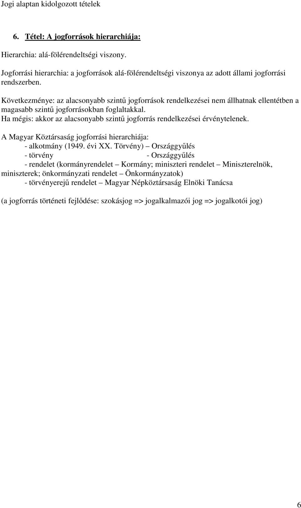 Ha mégis: akkor az alacsonyabb szintő jogforrás rendelkezései érvénytelenek. A Magyar Köztársaság jogforrási hierarchiája: - alkotmány (1949. évi XX.