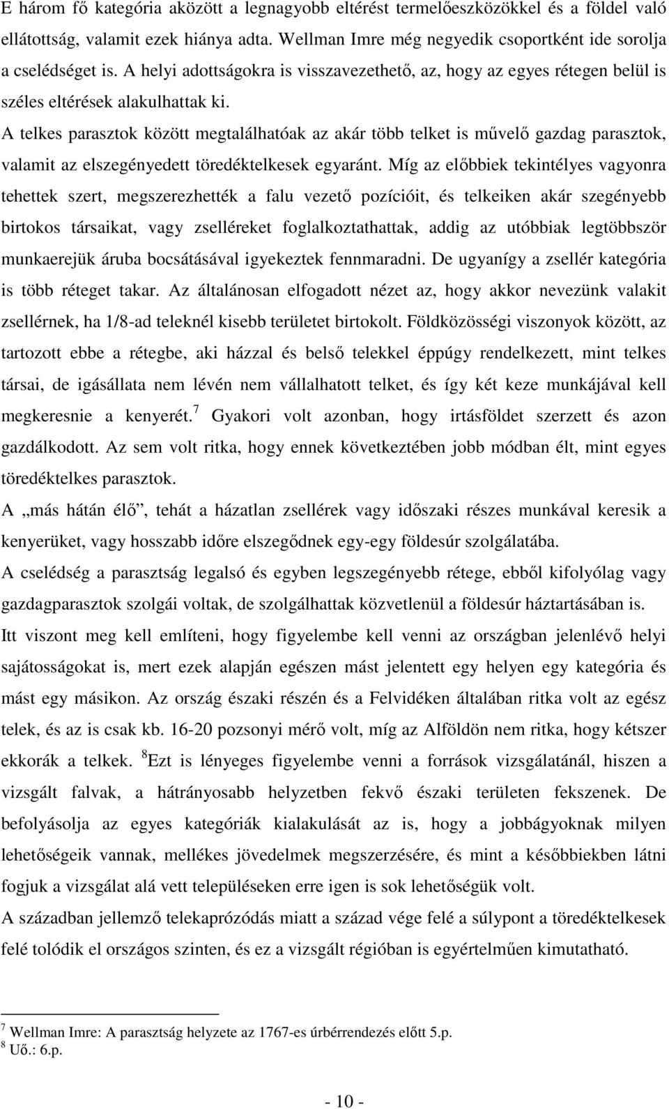 A telkes parasztok között megtalálhatóak az akár több telket is művelő gazdag parasztok, valamit az elszegényedett töredéktelkesek egyaránt.