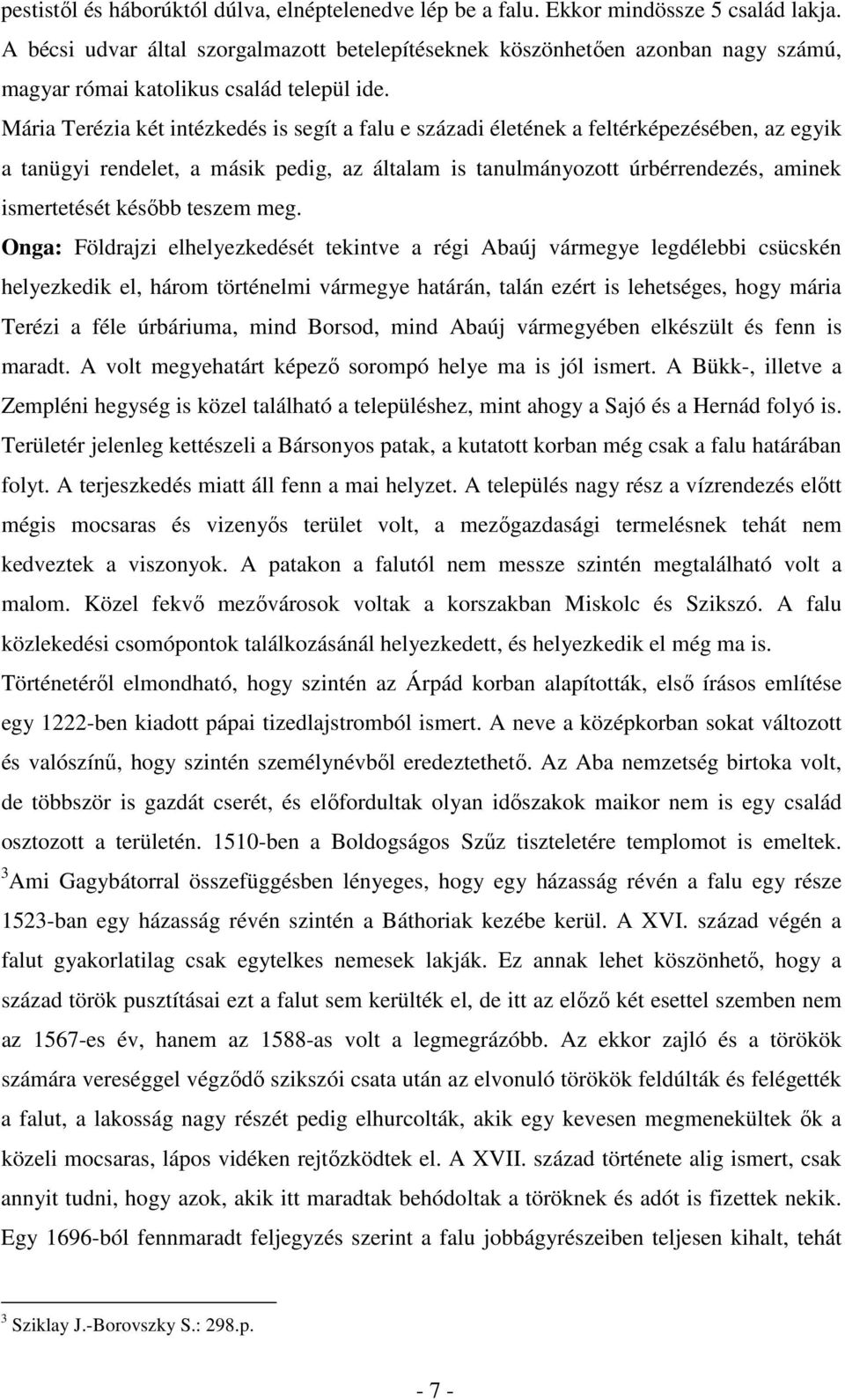 Mária Terézia két intézkedés is segít a falu e századi életének a feltérképezésében, az egyik a tanügyi rendelet, a másik pedig, az általam is tanulmányozott úrbérrendezés, aminek ismertetését később