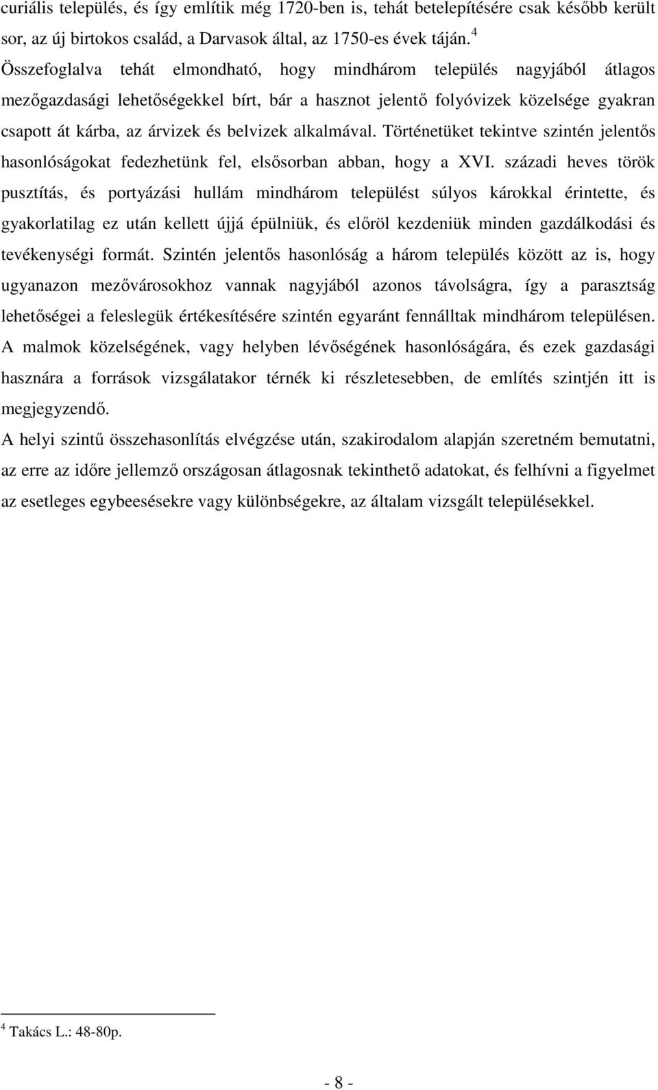 belvizek alkalmával. Történetüket tekintve szintén jelentős hasonlóságokat fedezhetünk fel, elsősorban abban, hogy a XVI.