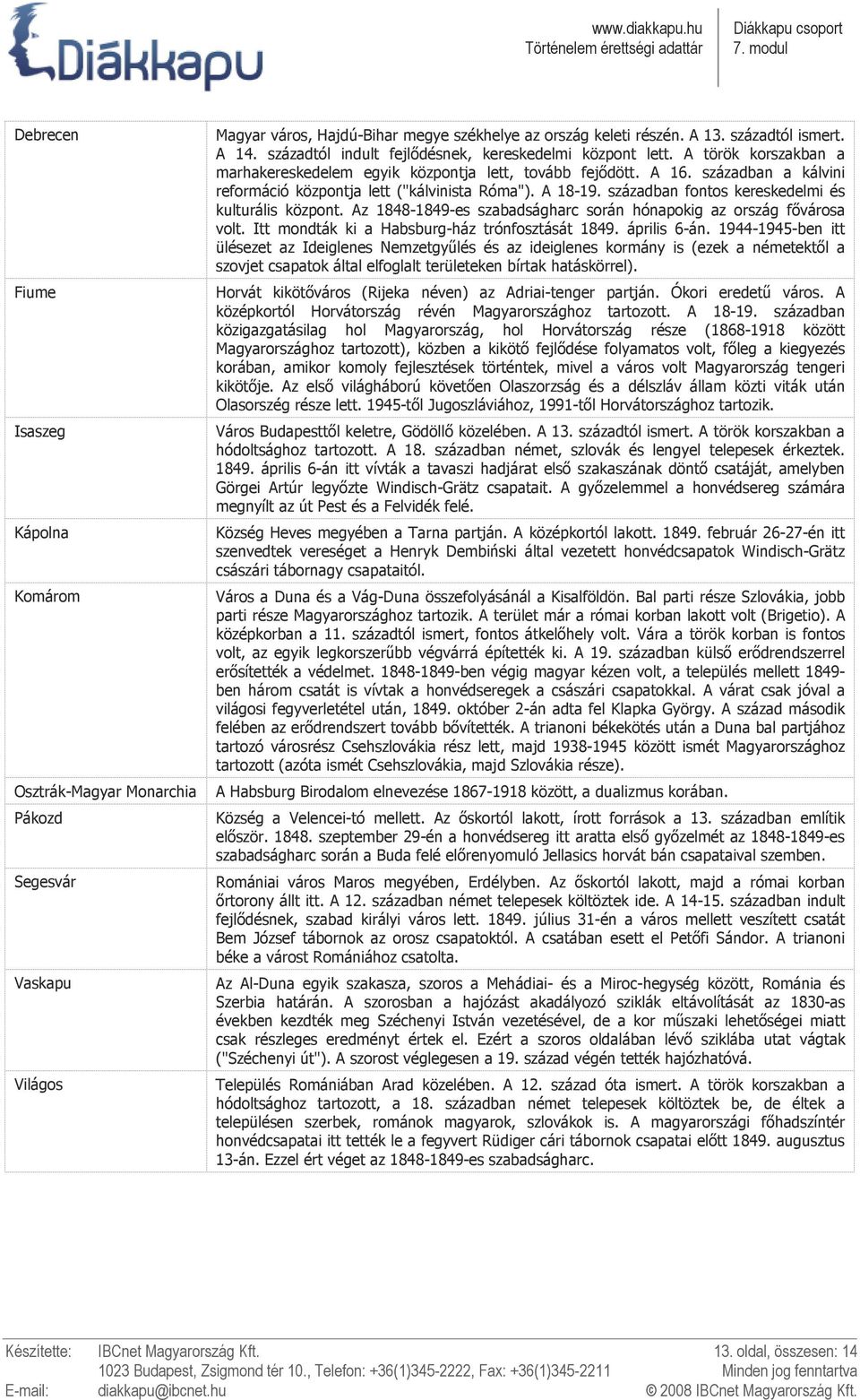 században a kálvini reformáció központja lett ("kálvinista Róma"). A 18-19. században fontos kereskedelmi és kulturális központ. Az 1848-1849-es szabadságharc során hónapokig az ország fıvárosa volt.