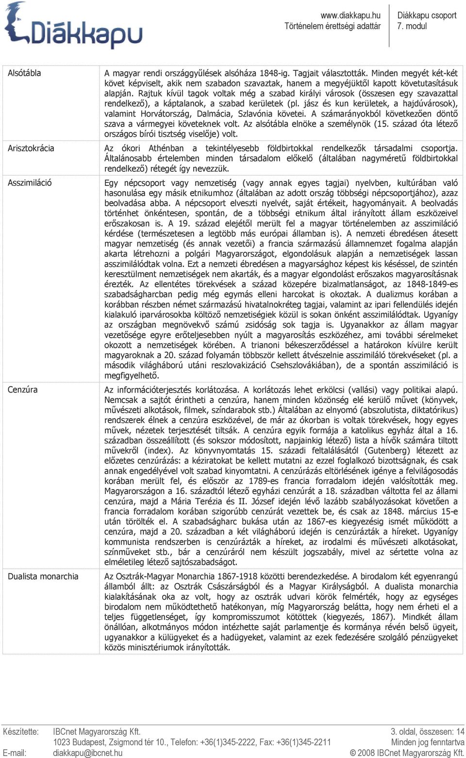 Rajtuk kívül tagok voltak még a szabad királyi városok (összesen egy szavazattal rendelkezı), a káptalanok, a szabad kerületek (pl.