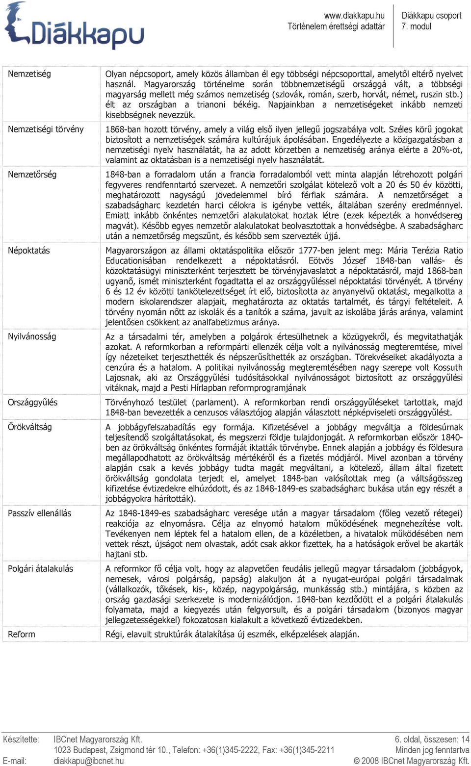 Magyarország történelme során többnemzetiségő országgá vált, a többségi magyarság mellett még számos nemzetiség (szlovák, román, szerb, horvát, német, ruszin stb.) élt az országban a trianoni békéig.