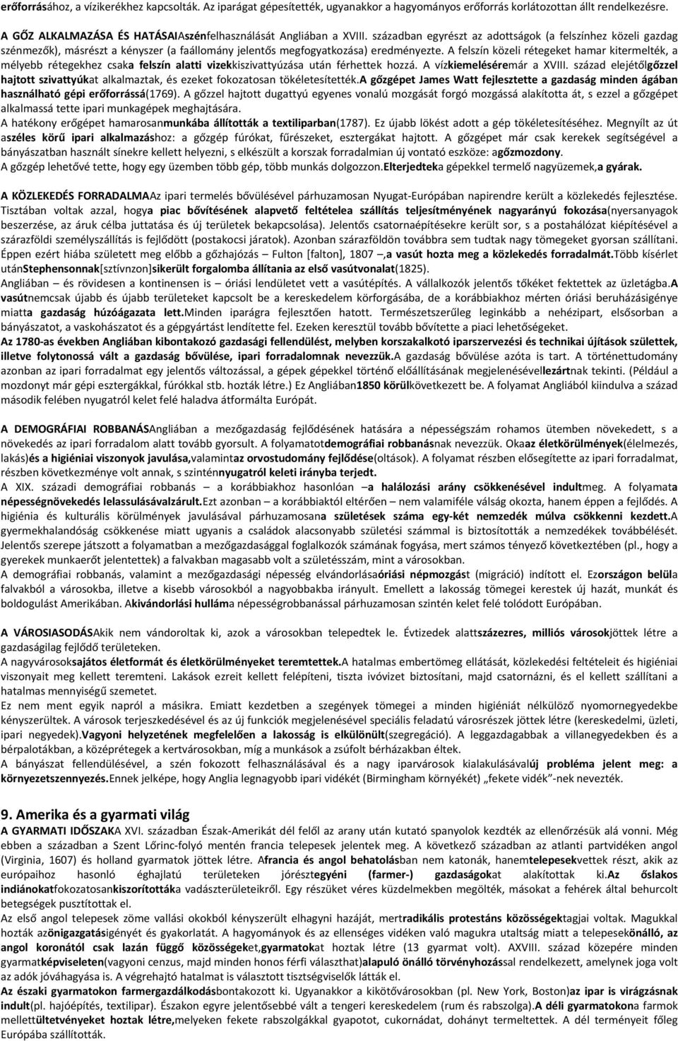 században egyrészt az adottságok (a felszínhez közeli gazdag szénmezők), másrészt a kényszer (a faállomány jelentős megfogyatkozása) eredményezte.