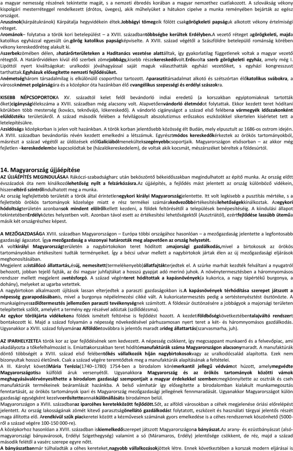 Aruszinok(kárpátukránok) Kárpátalja hegyvidékein éltek.jobbágyi tömegeik fölött csakgörögkeleti papságuk alkotott vékony értelmiségi réteget. Arománok folytatva a török kori betelepülést a XVIII.