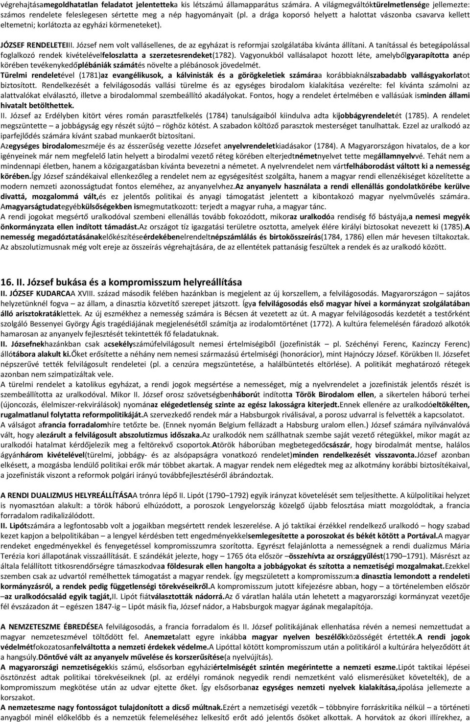 József nem volt vallásellenes, de az egyházat is reformjai szolgálatába kívánta állítani. A tanítással és betegápolással foglalkozó rendek kivételévelfeloszlatta a szerzetesrendeket(1782).