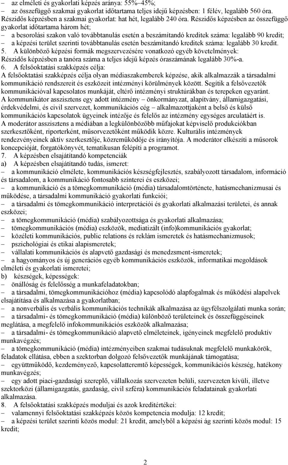 Részidős képzésben az összefüggő gyakorlat időtartama három hét; a besorolási szakon való továbbtanulás esetén a beszámítandó kreditek száma: legalább 90 kredit; a képzési terület szerinti