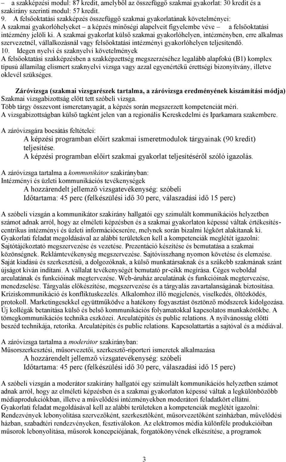 A szakmai gyakorlat külső szakmai gyakorlóhelyen, intézményben, erre alkalmas szervezetnél, vállalkozásnál vagy felsőoktatási intézményi gyakorlóhelyen teljesítendő. 10.