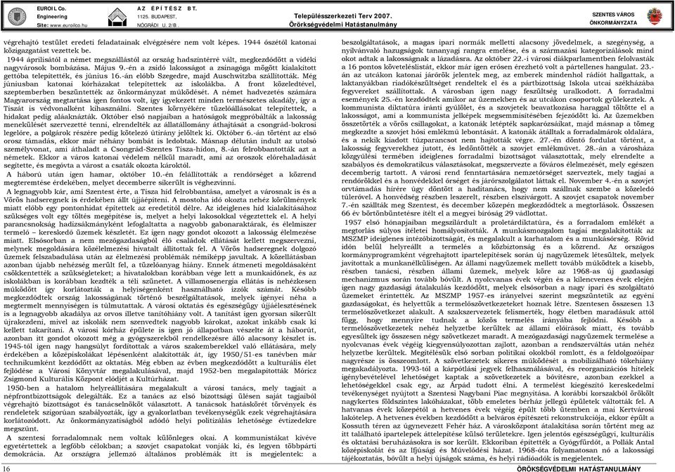 -én a zsidó lakosságot a zsinagóga mögött kialakított gettóba telepítették, és június 16.-án előbb Szegedre, majd Auschwitzba szállították. Még júniusban katonai kórházakat telepítettek az iskolákba.