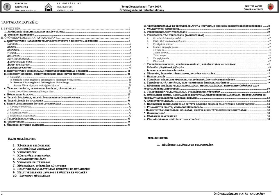 ..10 B, SZENTES VÁROS ÉS HATÁRÁNAK TELEPÜLÉSTÖRTÉNETE AZ ÚJKORTÓL... 11 D. RÉGÉSZETI ÖRÖKSÉG, ISMERT RÉGÉSZETI LELŐHELYEK TERÜLETEI... 21 1. Vizsgálat...21 a.