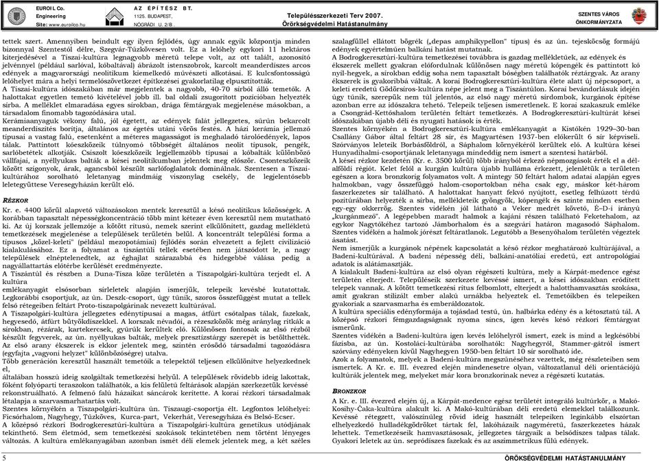 meanderdíszes arcos edények a magyarországi neolitikum kiemelkedő művészeti alkotásai. E kulcsfontosságú lelőhelyet mára a helyi termelőszövetkezet építkezései gyakorlatilag elpusztították.