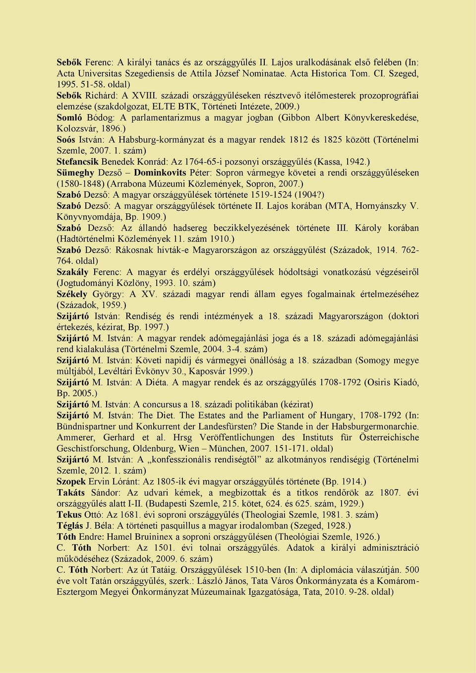 ) Somló Bódog: A parlamentarizmus a magyar jogban (Gibbon Albert Könyvkereskedése, Kolozsvár, 1896.) Soós István: A Habsburg-kormányzat és a magyar rendek 1812 és 1825 között (Történelmi Szemle, 2007.