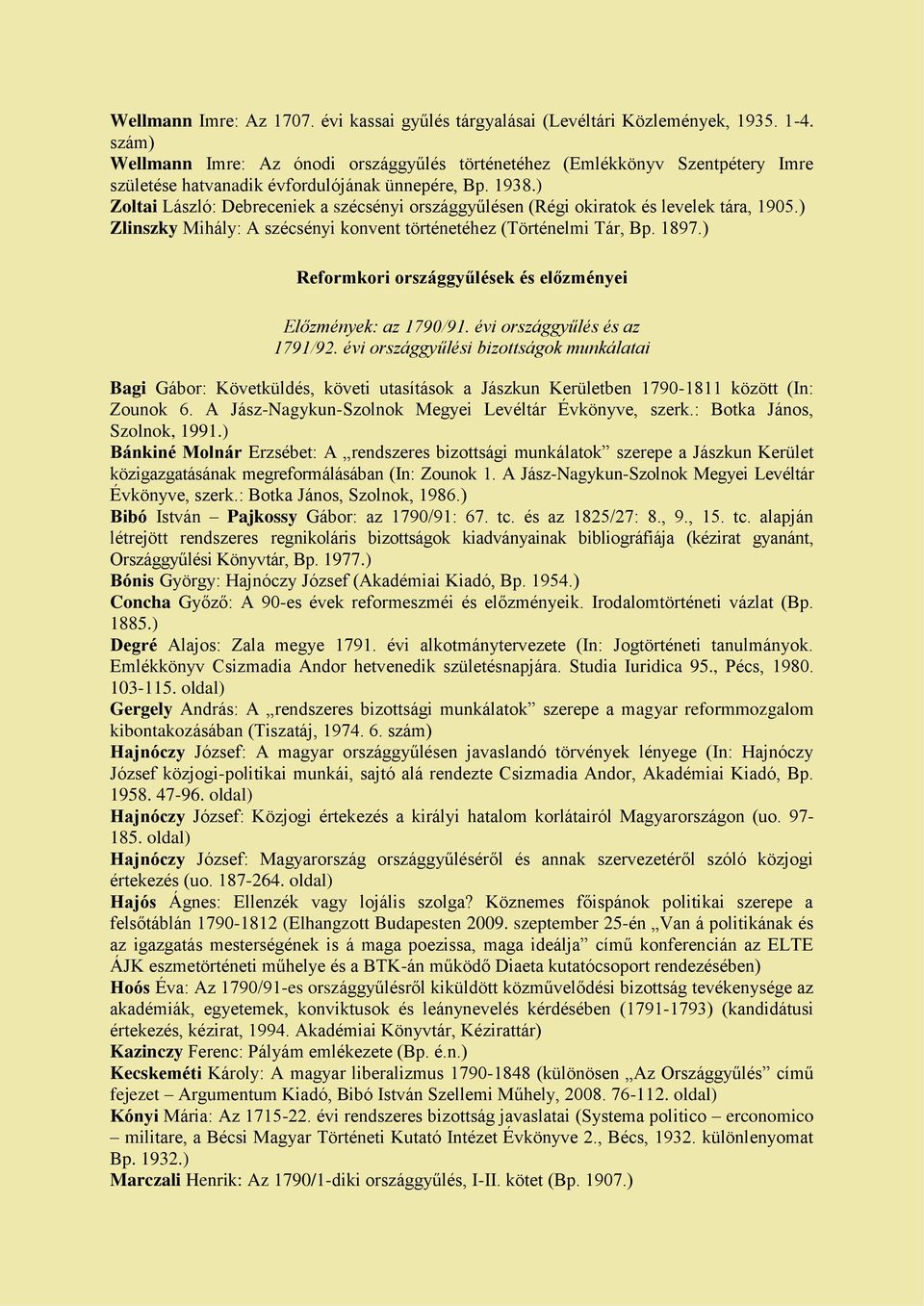 ) Zoltai László: Debreceniek a szécsényi országgyűlésen (Régi okiratok és levelek tára, 1905.) Zlinszky Mihály: A szécsényi konvent történetéhez (Történelmi Tár, Bp. 1897.