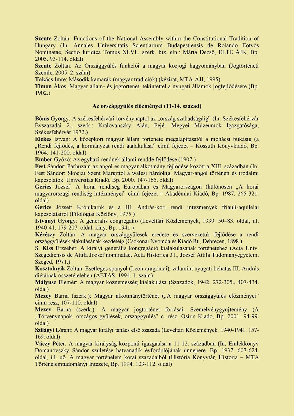 05. 93-114. oldal) Szente Zoltán: Az Országgyűlés funkciói a magyar közjogi hagyományban (Jogtörténeti Szemle, 20