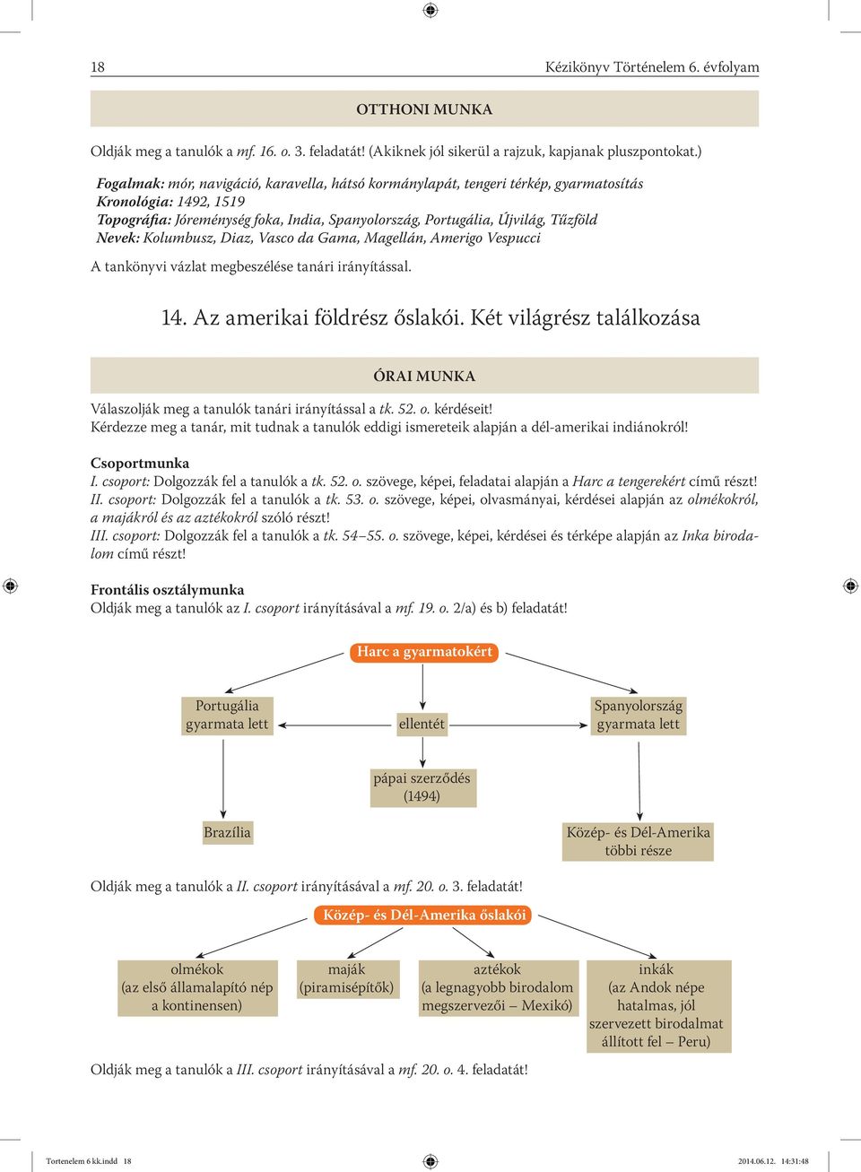 Kolumbusz, Diaz, Vasco da Gama, Magellán, Amerigo Vespucci A tankönyvi vázlat megbeszélése tanári irányítással. 14. Az amerikai földrész őslakói.