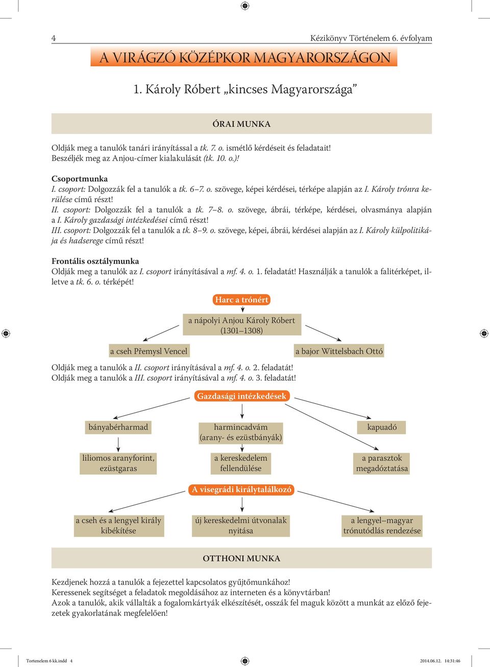 II. csoport: Dolgozzák fel a tanulók a tk. 7 8. o. szövege, ábrái, térképe, kérdései, olvasmánya alapján a I. Károly gazdasági intézkedései című részt! III. csoport: Dolgozzák fel a tanulók a tk. 8 9.